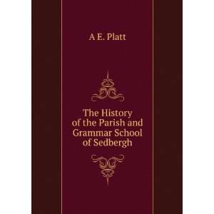   of the Parish and Grammar School of Sedbergh A E. Platt Books