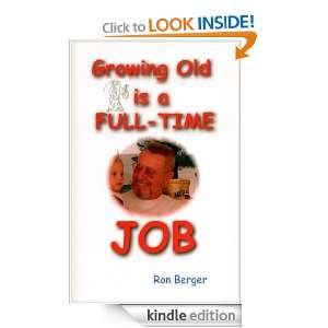 Growing Old is a FULL TIME JOB Ron Berger  Kindle Store