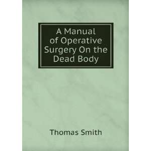   Manual of Operative Surgery On the Dead Body Thomas Smith Books