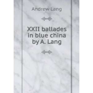  XXII ballades in blue china by A. Lang Andrew Lang Books