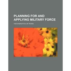  Planning for and applying military force an examination 