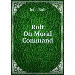  Rolt On Moral Command John Rolt Books