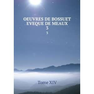 OEUVRES DE BOSSUET EVEQUE DE MEAUX. 3 Tome XIV  Books