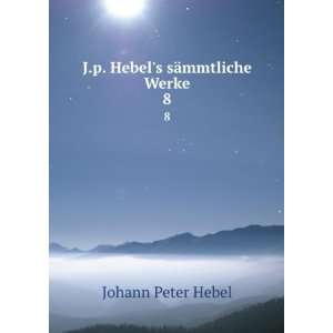    J.p. Hebels sÃ¤mmtliche Werke. 8 Johann Peter Hebel Books