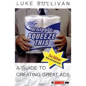  Hey, Whipple, Squeeze This A Guide to Creating Great Ads 
