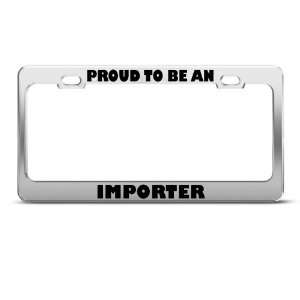 Proud To Be An Importer Career license plate frame Stainless Metal Tag 
