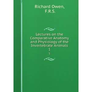   of the Invertebrate Animals. 1 F.R.S. Richard Owen  Books