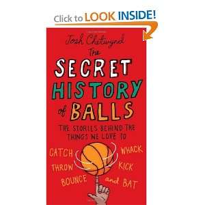  The Secret History of Balls The Stories Behind the Things 