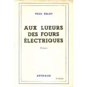  Aux lueurs des fours électriques Belot Paul Books