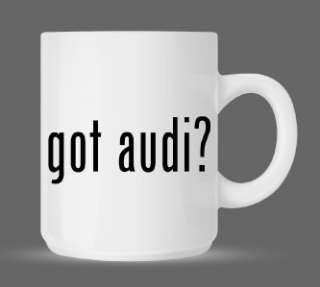 got audi? Funny Humor Ceramic Coffee Mug Cup 11oz  
