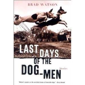 Last Days of the Dog Men Stories [Paperback] Brad Watson 