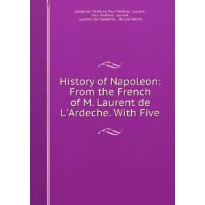  History of Napoleon From the French of M. Laurent de L 