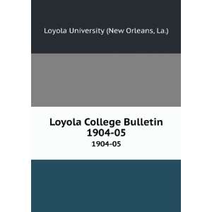   Loyola College Bulletin. 1904 05 La.) Loyola University (New Orleans