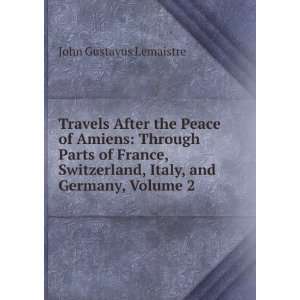   France, Switzerland, Italy, and Germany, Volume 2 John Gustavus