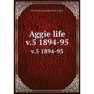    Aggie life. v.5 1894 95 Massachusetts Agricultural College Books