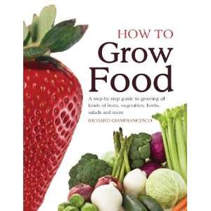 How To Grow Food A step by step guide to growing all kinds of fruits 