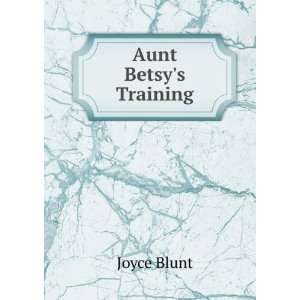  Aunt Betsys Training Joyce Blunt Books