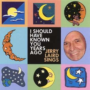  I Should Have Known You Years Ago Jerry Laird Music