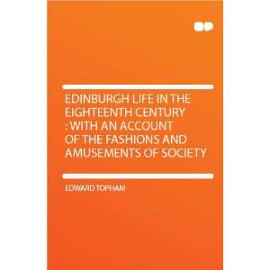  Edinburgh Life in the Eighteenth Century  With an Account 