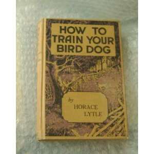  How To Train Your Bird Dog Lytle Books