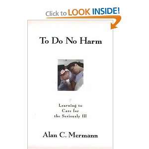  To Do No Harm Learning to Care for the Seriously Ill 