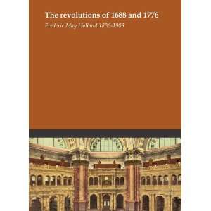  The revolutions of 1688 and 1776 Frederic May Holland 