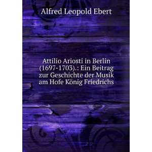 Attilio Ariosti in Berlin(1697 1703). Ein Beitrag zur Geschichte der 