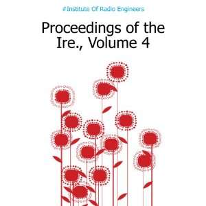   of the Ire., Volume 4 #Institute Of Radio Engineers Books
