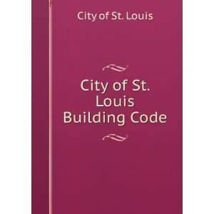  City of St. Louis Building Code City of St. Louis Books