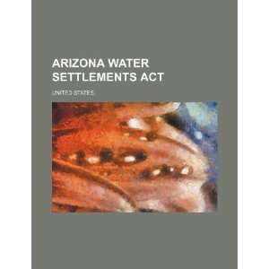   Arizona Water Settlements Act (9781234307356) United States. Books