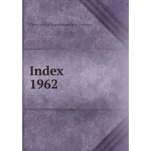  Index. 1962 University of Massachusetts at Amherst Books