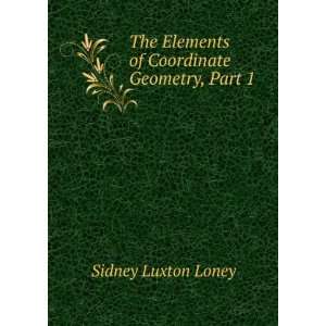  The Elements of Coordinate Geometry, Part 1 Sidney Luxton 