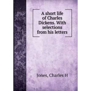   life of Charles Dickens. With selections from his letters Charles H