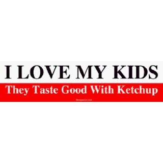  I LOVE MY KIDS They Taste Good With Ketchup Large Bumper 