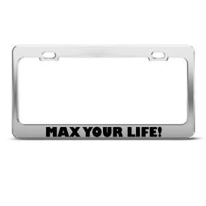Max Your Life Motivational Humor Funny Metal License Plate Frame Tag 