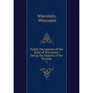   Wisconsin Being the Reports of the Various . 1 Wisconsin Wisconsin