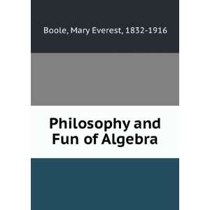  Philosophy and Fun of Algebra Mary Everest, 1832 1916 