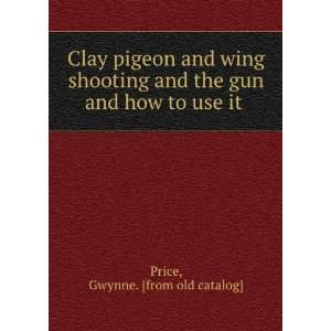  Clay pigeon and wing shooting and the gun and how to use 