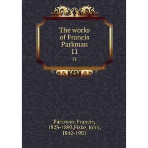   Francis Parkman. 11 Francis, 1823 1893,Fiske, John, 1842 1901 Parkman