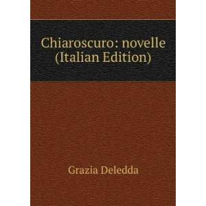    Chiaroscuro novelle (Italian Edition) Grazia Deledda Books