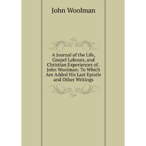   John Woolman To Which Are Added His Last Epistle and Other Writings