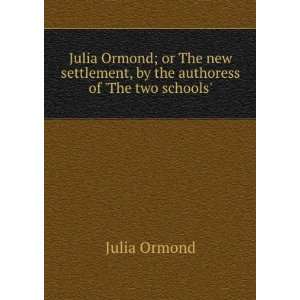 Julia Ormond; or The new settlement, by the authoress of The two 