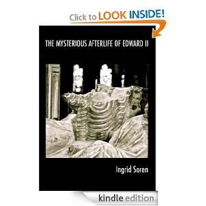 The Mysterious Afterlife of Edward II Ingrid Soren  