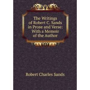  The Writings of Robert C. Sands in Prose and Verse With a 