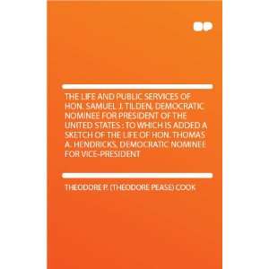 The Life and Public Services of Hon. Samuel J. Tilden, Democratic 
