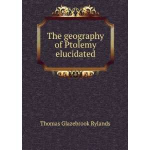   The geography of Ptolemy elucidated Thomas Glazebrook Rylands Books